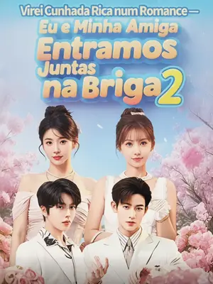 Amigas Contra o Destino 2 (Eu e Minha Amiga Entramos Juntas Na Briga 2) (Virei Cunhada Rica num Romance)